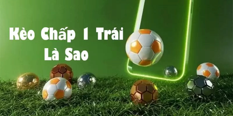 Kèo chấp 1 trái là tỷ lệ chấp được nhiều bet thủ ưa chuộng